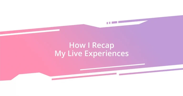 How I Recap My Live Experiences