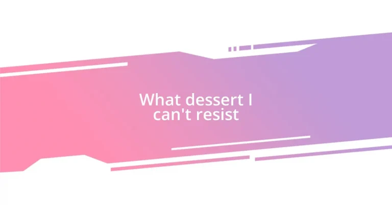 What dessert I can’t resist