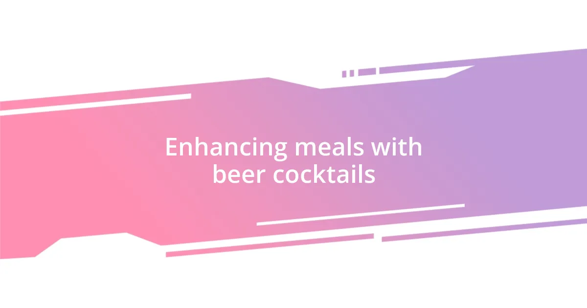 Enhancing meals with beer cocktails